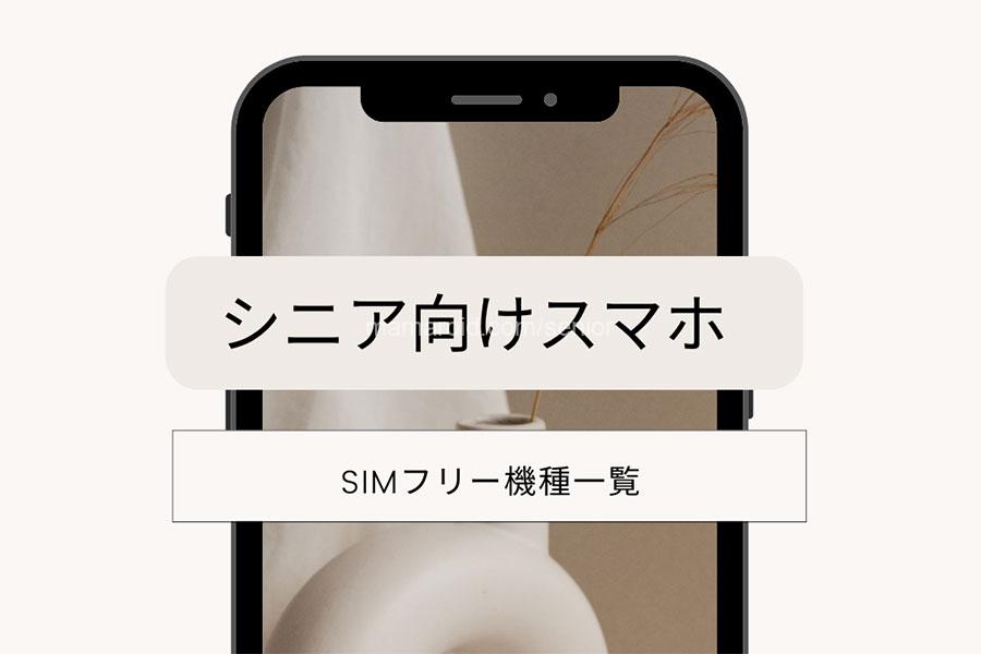 60歳「シニア向けスマホ SIMフリー機種一覧 」初心者が格安スマホにするならコレ！1円セール中も